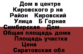 Дом в центре Кировского р-на › Район ­ Кировский › Улица ­ Б.Горная/Симбирская › Дом ­ ... › Общая площадь дома ­ 100 › Площадь участка ­ 135 › Цена ­ 2 500 000 - Саратовская обл. Недвижимость » Дома, коттеджи, дачи продажа   